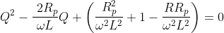 Q^2-\frac{\2R_{p}}{\omega L}Q+\left ( \frac{R_{p}^2}{\omega ^2L^2}+1-\frac{RR_{p}}{\omega ^2L^2} \right )=0